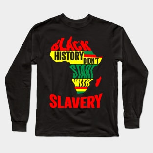 Black History didn't start with slavery, Black History, Africa Long Sleeve T-Shirt